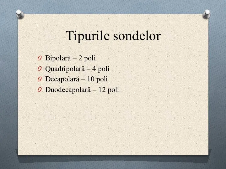 Tipurile sondelor Bipolară – 2 poli Quadripolară – 4 poli Decapolară –