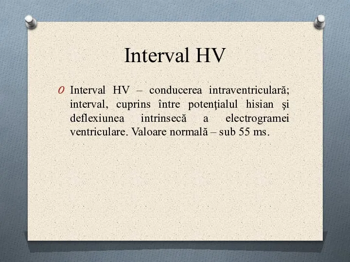 Interval HV Interval HV – conducerea intraventriculară; interval, cuprins între potenţialul hisian