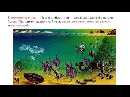 Протерозойская эра — Протерозойский эон — самый длительный в истории Земли. Протерозой