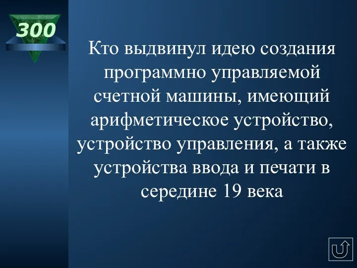 300 Кто выдвинул идею создания программно управляемой счетной машины, имеющий арифметическое устройство,