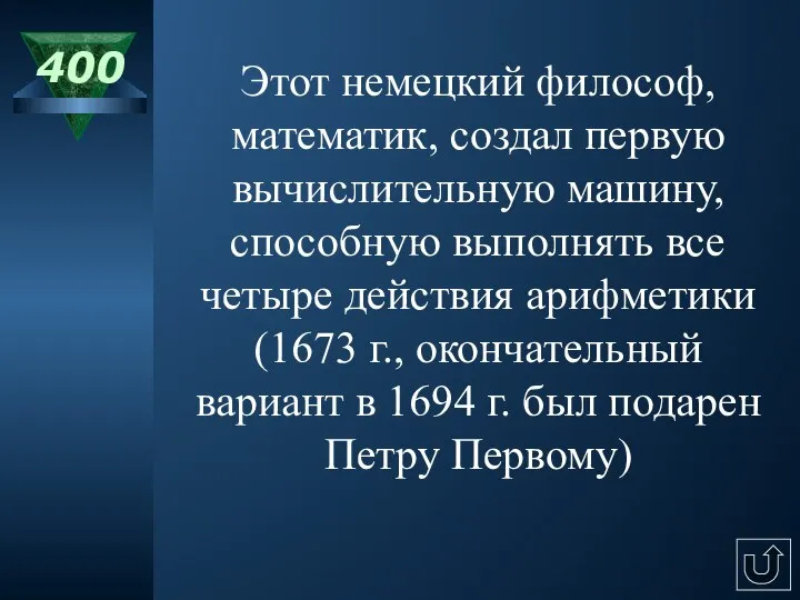 400 Этот немецкий философ, математик, создал первую вычислительную машину, способную выполнять все