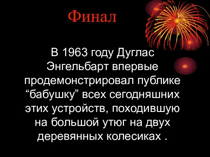 Финал В 1963 году Дуглас Энгельбарт впервые продемонстрировал публике “бабушку” всех сегодняшних