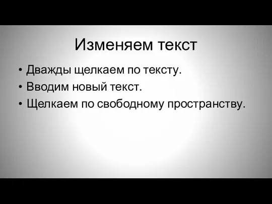 Изменяем текст Дважды щелкаем по тексту. Вводим новый текст. Щелкаем по свободному пространству.