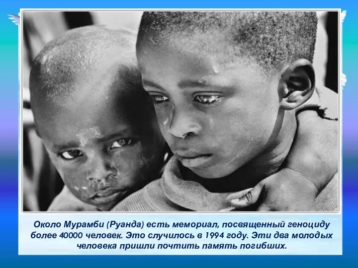 Около Мурамби (Руанда) есть мемориал, посвященный геноциду более 40000 человек. Это случилось