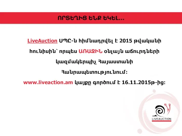 LiveAuction ՍՊԸ-ն հիմնադրվել է 2015 թվականի հունիսին՝ որպես ԱՌԱՋԻՆ օնլայն աճուրդների կազմակերպիչ