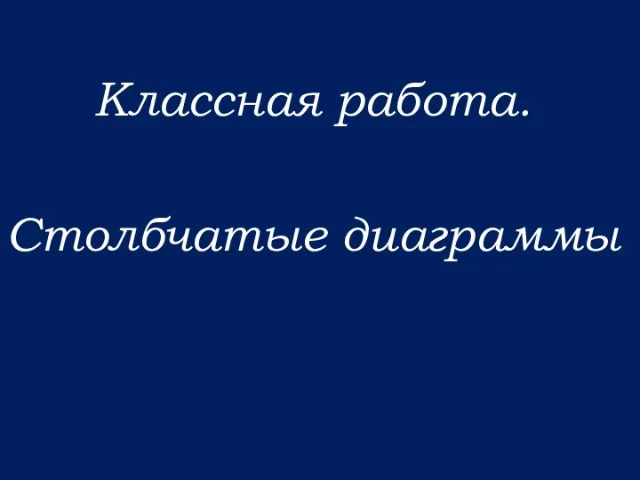 Классная работа. Столбчатые диаграммы