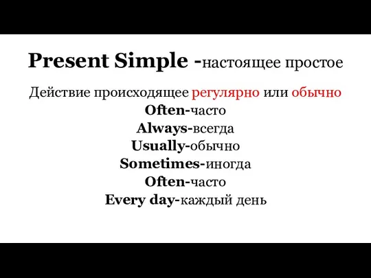 Present Simple -настоящее простое Действие происходящее регулярно или обычно Often-часто Always-всегда Usually-обычно