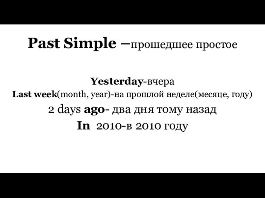 Past Simple –прошедшее простое Yesterday-вчера Last week(month, year)-на прошлой неделе(месяце, году) 2