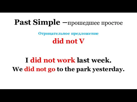 Past Simple –прошедшее простое Отрицательное предложение did not V I did not