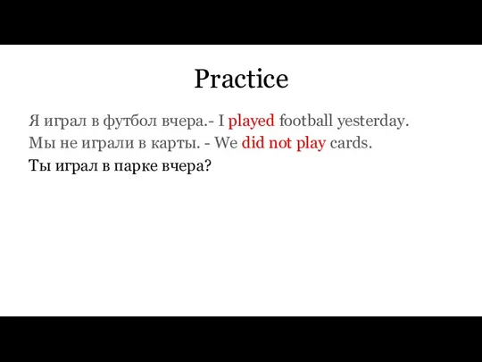 Practice Я играл в футбол вчера.- I played football yesterday. Мы не