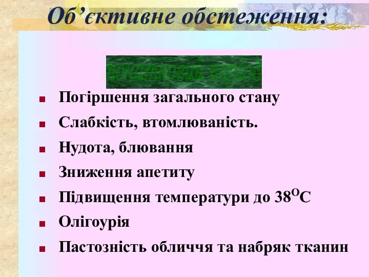 Об’єктивне обстеження: Погіршення загального стану Слабкість, втомлюваність. Нудота, блювання Зниження апетиту Підвищення