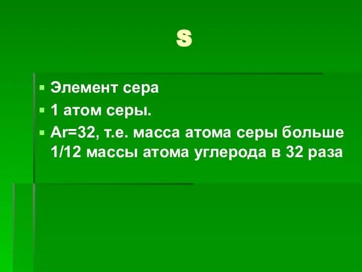 S Элемент сера 1 атом серы. Ar=32, т.е. масса атома серы больше