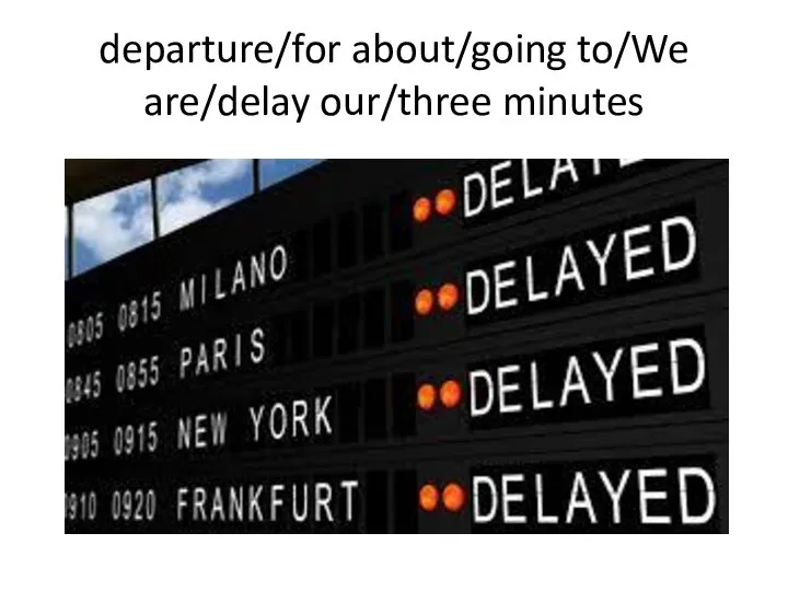 departure/for about/going to/We are/delay our/three minutes