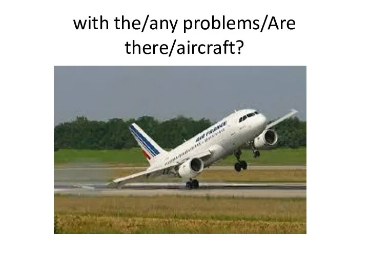 with the/any problems/Are there/aircraft?