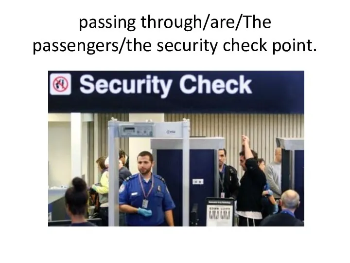passing through/are/The passengers/the security check point.