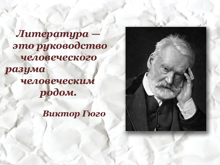 Литература — это руководство человеческого разума человеческим родом. Виктор Гюго