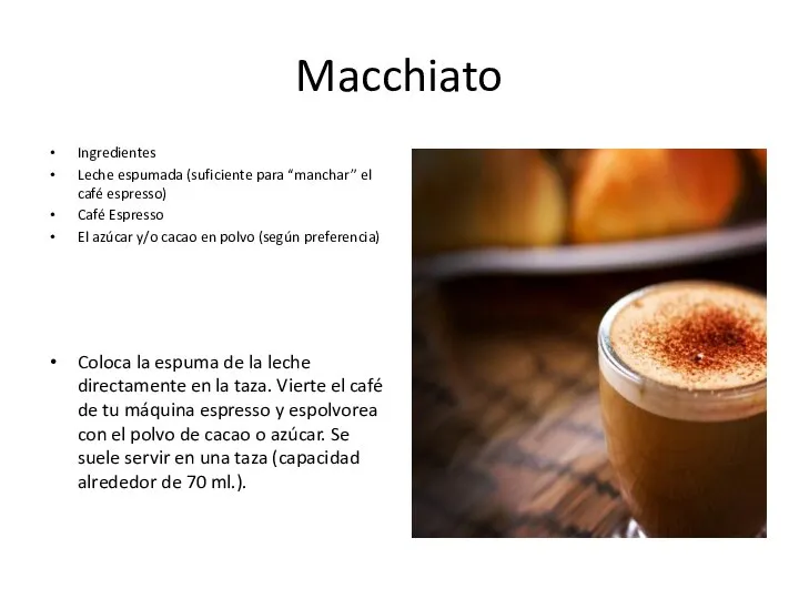 Macchiato Ingredientes Leche espumada (suficiente para “manchar” el café espresso) Café Espresso