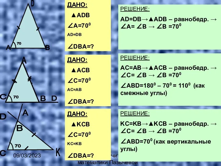 09/03/2023 Разработка учителя математики Пазычевой Валентины ДАНО: ▲ADB ∠A=700 AD=DB ∠DBA=? РЕШЕНИЕ: