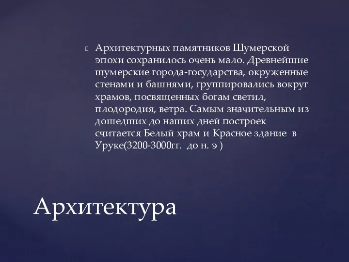 Архитектурных памятников Шумерской эпохи сохранилось очень мало. Древнейшие шумерские города-государства, окруженные стенами