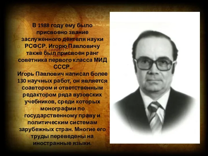 В 1988 году ему было присвоено звание заслуженного деятеля науки РСФСР. Игорю