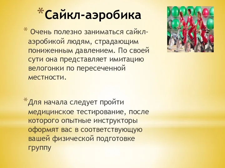 Сайкл-аэробика Очень полезно заниматься сайкл-аэробикой людям, страдающим пониженным давлением. По своей сути