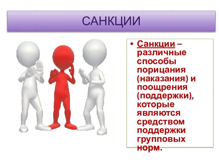 САНКЦИИ Санкции – различные способы порицания (наказания) и поощрения (поддержки), которые являются средством поддержки групповых норм.