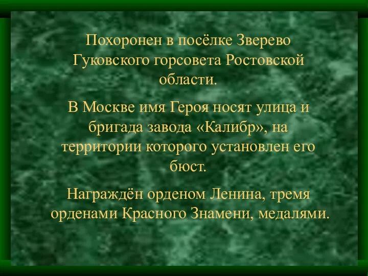 Похоронен в посёлке Зверево Гуковского горсовета Ростовской области. В Москве имя Героя