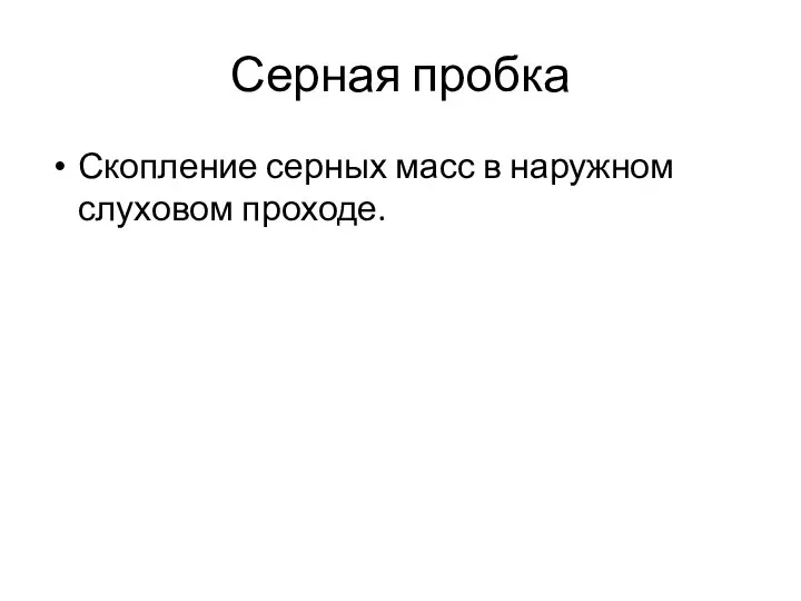 Серная пробка Скопление серных масс в наружном слуховом проходе.