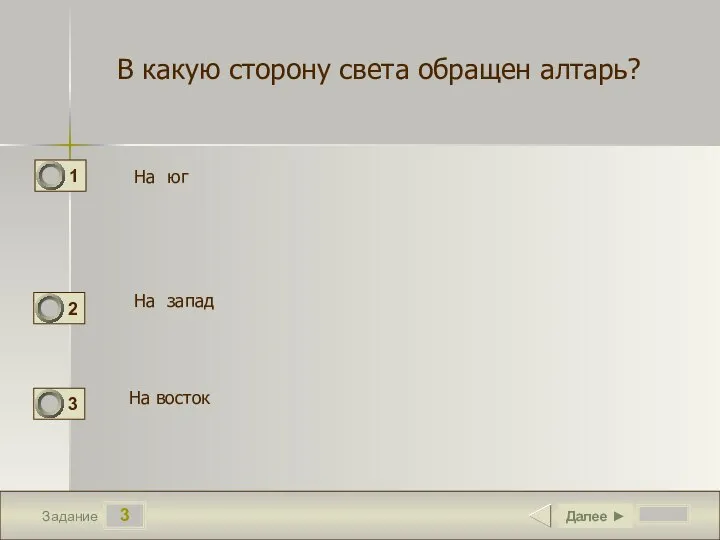 3 Задание Далее ► В какую сторону света обращен алтарь? На юг На запад На восток