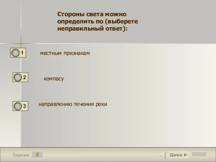 6 Задание Далее ► Стороны света можно определить по (выберете неправильный ответ):