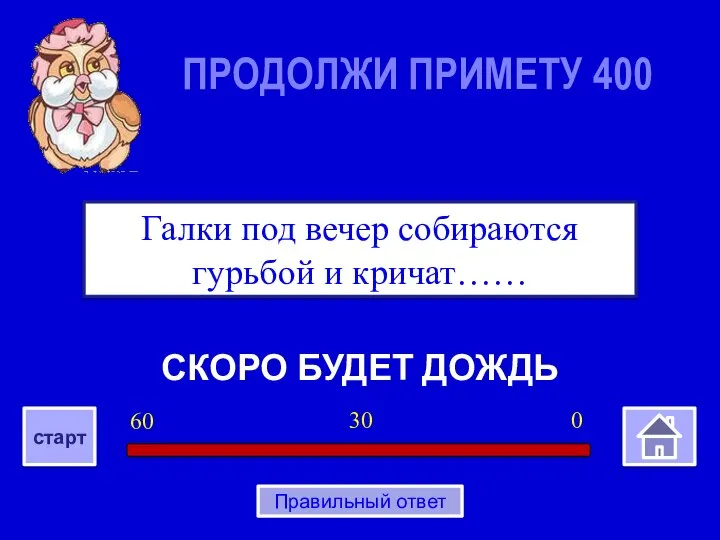 СКОРО БУДЕТ ДОЖДЬ Галки под вечер собираются гурьбой и кричат…… ПРОДОЛЖИ ПРИМЕТУ