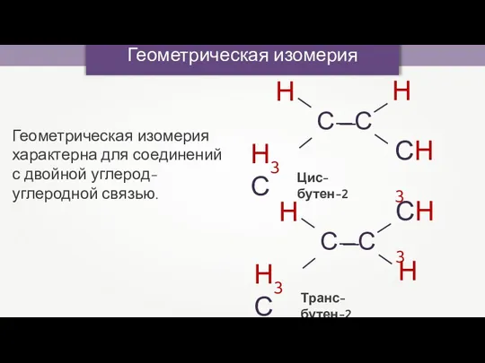 Геометрическая изомерия Геометрическая изомерия характерна для соединений с двойной углерод-углеродной связью. Транс-бутен-2 Цис-бутен-2