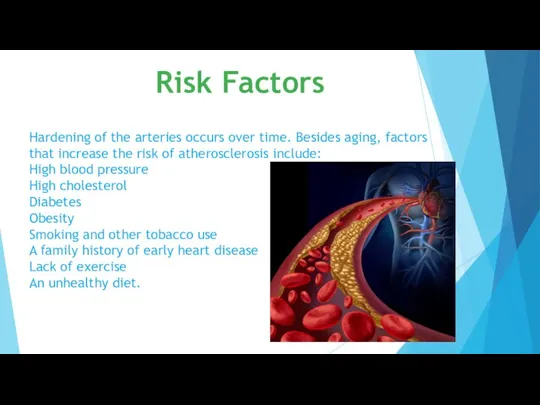 Hardening of the arteries occurs over time. Besides aging, factors that increase