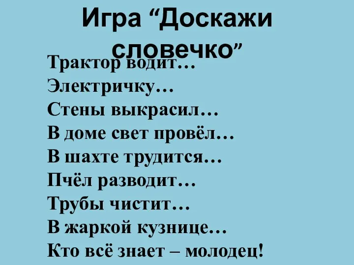 Игра “Доскажи словечко” Трактор водит… Электричку… Стены выкрасил… В доме свет провёл…