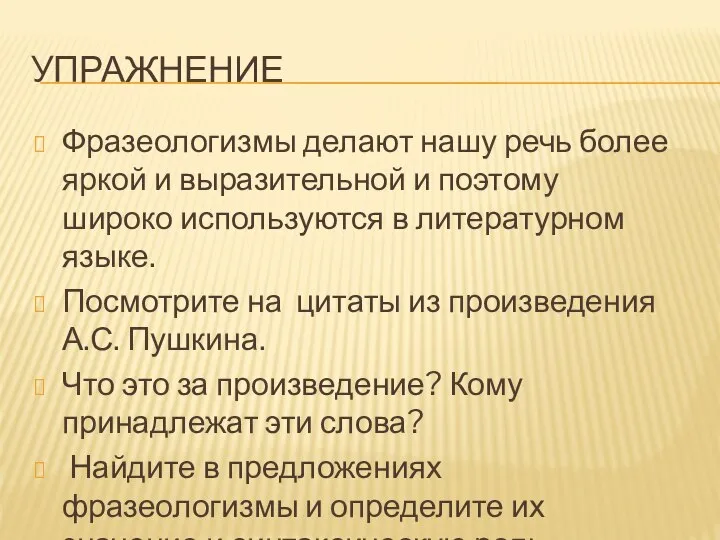 УПРАЖНЕНИЕ Фразеологизмы делают нашу речь более яркой и выразительной и поэтому широко