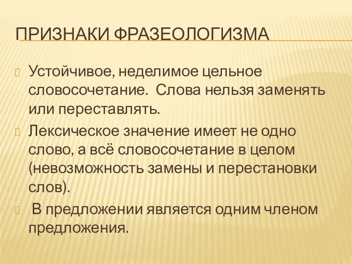 ПРИЗНАКИ ФРАЗЕОЛОГИЗМА Устойчивое, неделимое цельное словосочетание. Слова нельзя заменять или переставлять. Лексическое