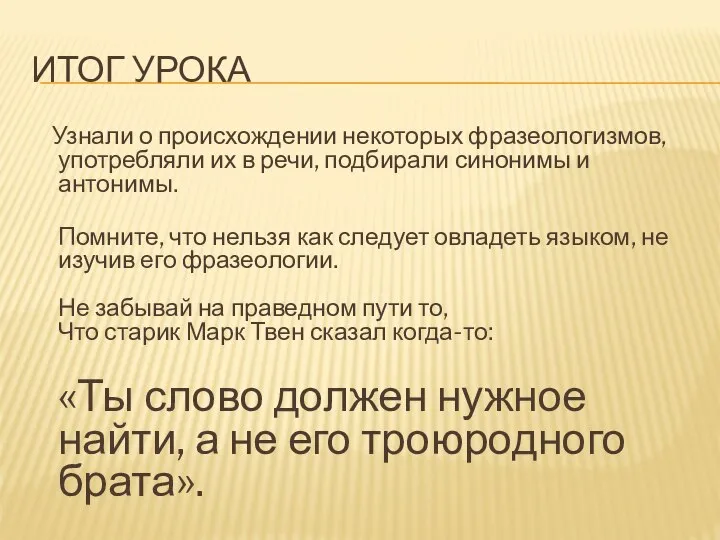 ИТОГ УРОКА Узнали о происхождении некоторых фразеологизмов, употребляли их в речи, подбирали