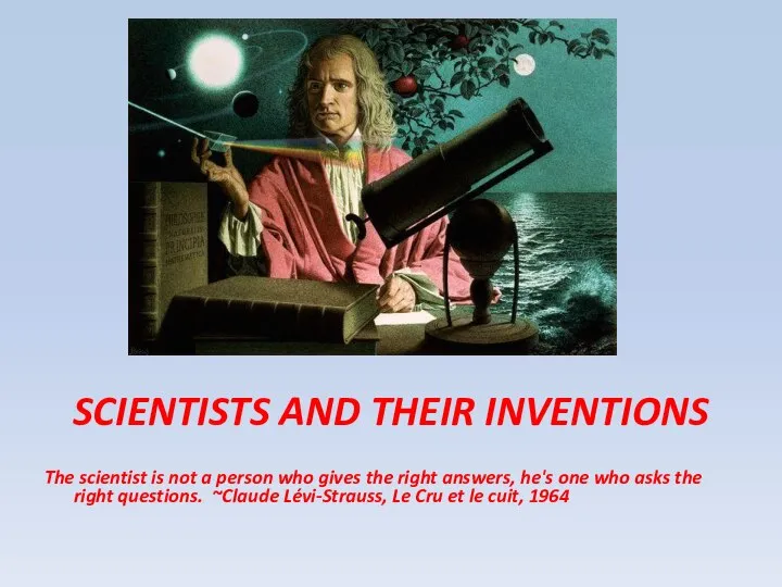 SCIENTISTS AND THEIR INVENTIONS The scientist is not a person who gives