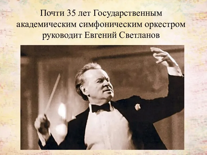 Почти 35 лет Государственным академическим симфоническим оркестром руководит Евгений Светланов