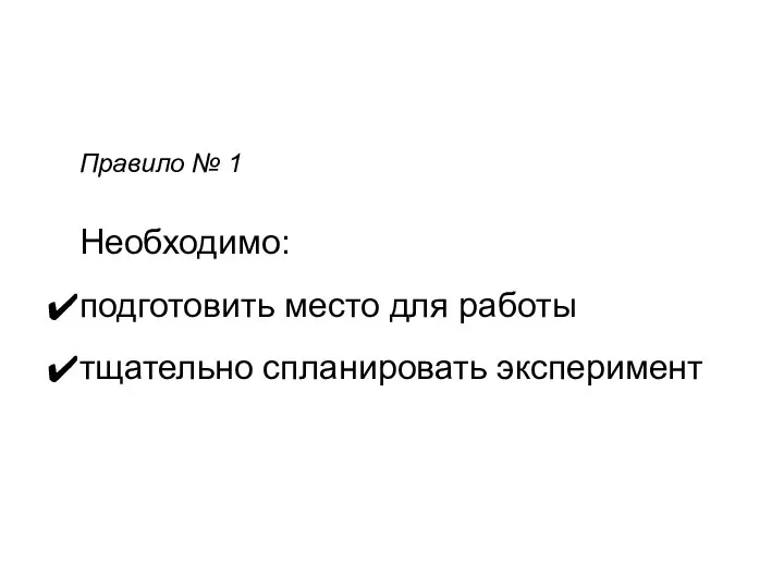 Правило № 1 Необходимо: подготовить место для работы тщательно спланировать эксперимент