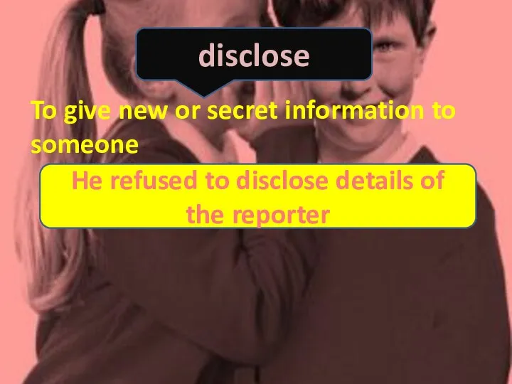 To give new or secret information to someone disclose He refused to