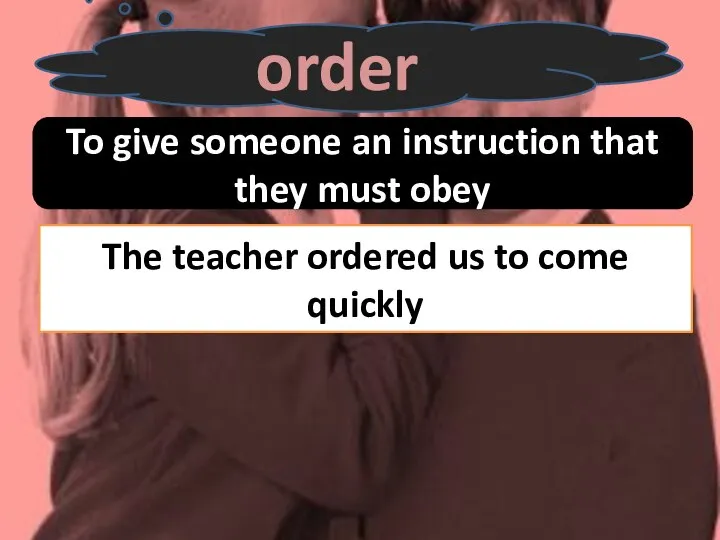 order To give someone an instruction that they must obey The teacher