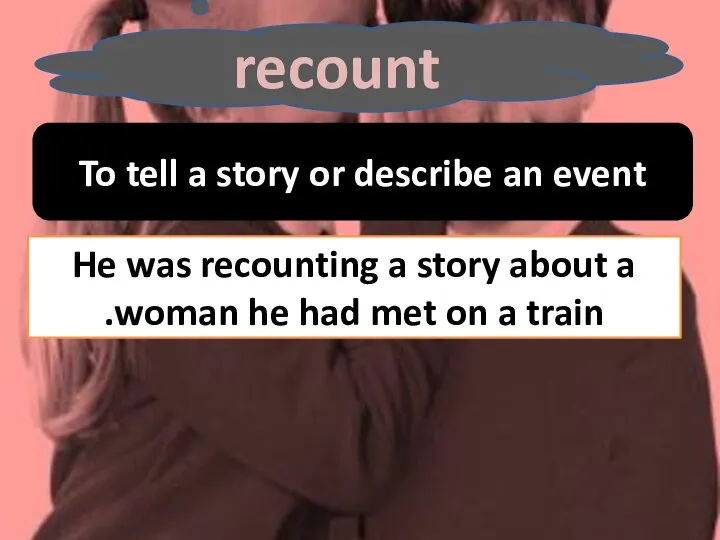 recount To tell a story or describe an event He was recounting