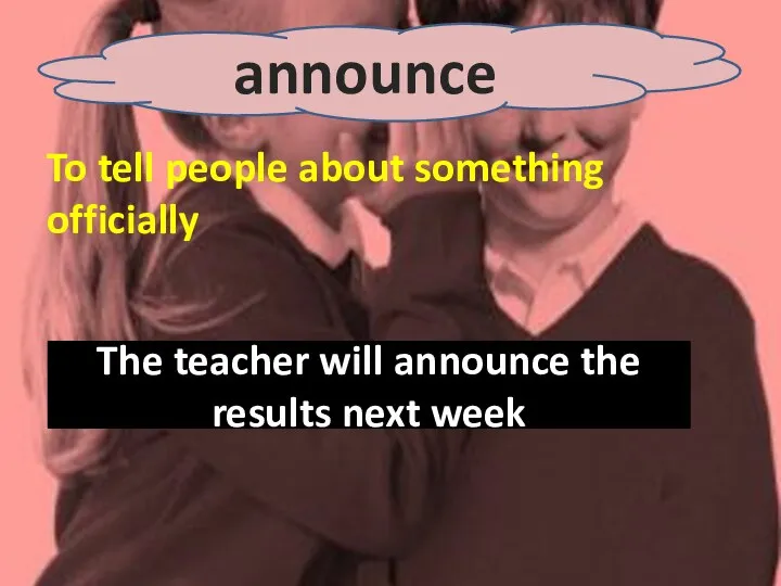 To tell people about something officially announce The teacher will announce the results next week