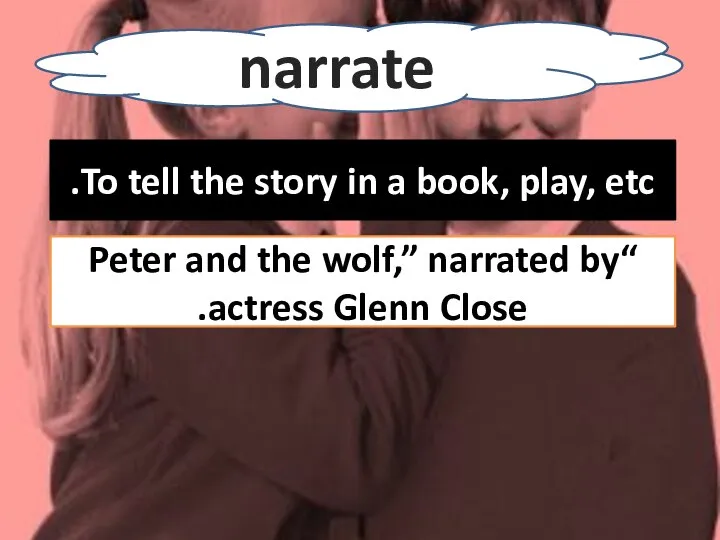 narrate To tell the story in a book, play, etc. “Peter and