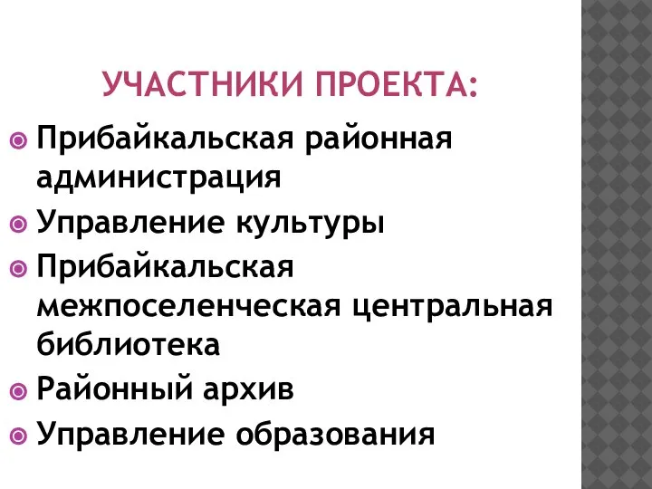 УЧАСТНИКИ ПРОЕКТА: Прибайкальская районная администрация Управление культуры Прибайкальская межпоселенческая центральная библиотека Районный архив Управление образования