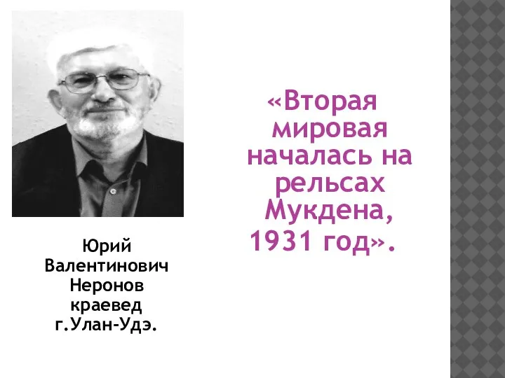 Юрий Валентинович Неронов краевед г.Улан-Удэ. «Вторая мировая началась на рельсах Мукдена, 1931 год».