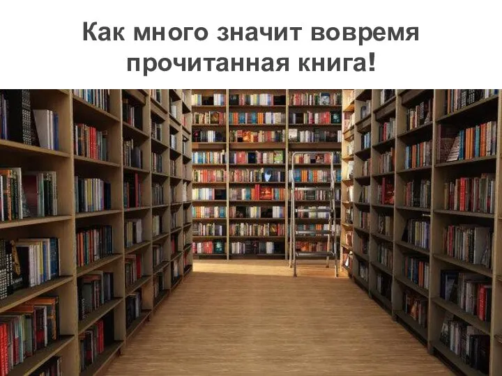 Как много значит вовремя прочи­танная книга!