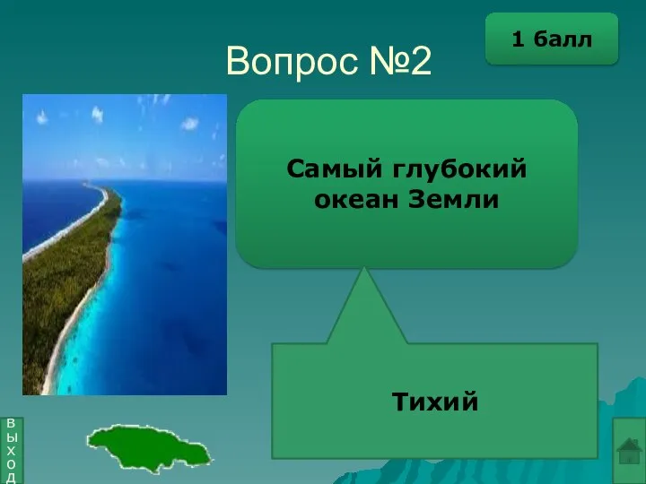 Вопрос №2 Самый глубокий океан Земли Тихий выход 1 балл