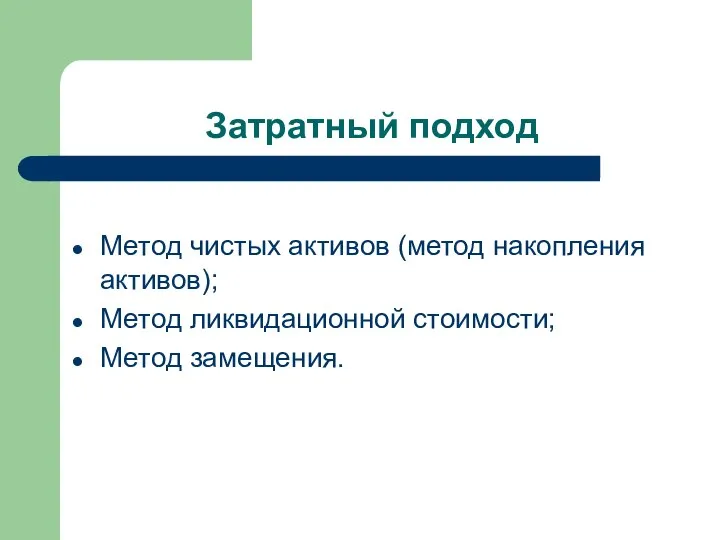 Затратный подход Метод чистых активов (метод накопления активов); Метод ликвидационной стоимости; Метод замещения.